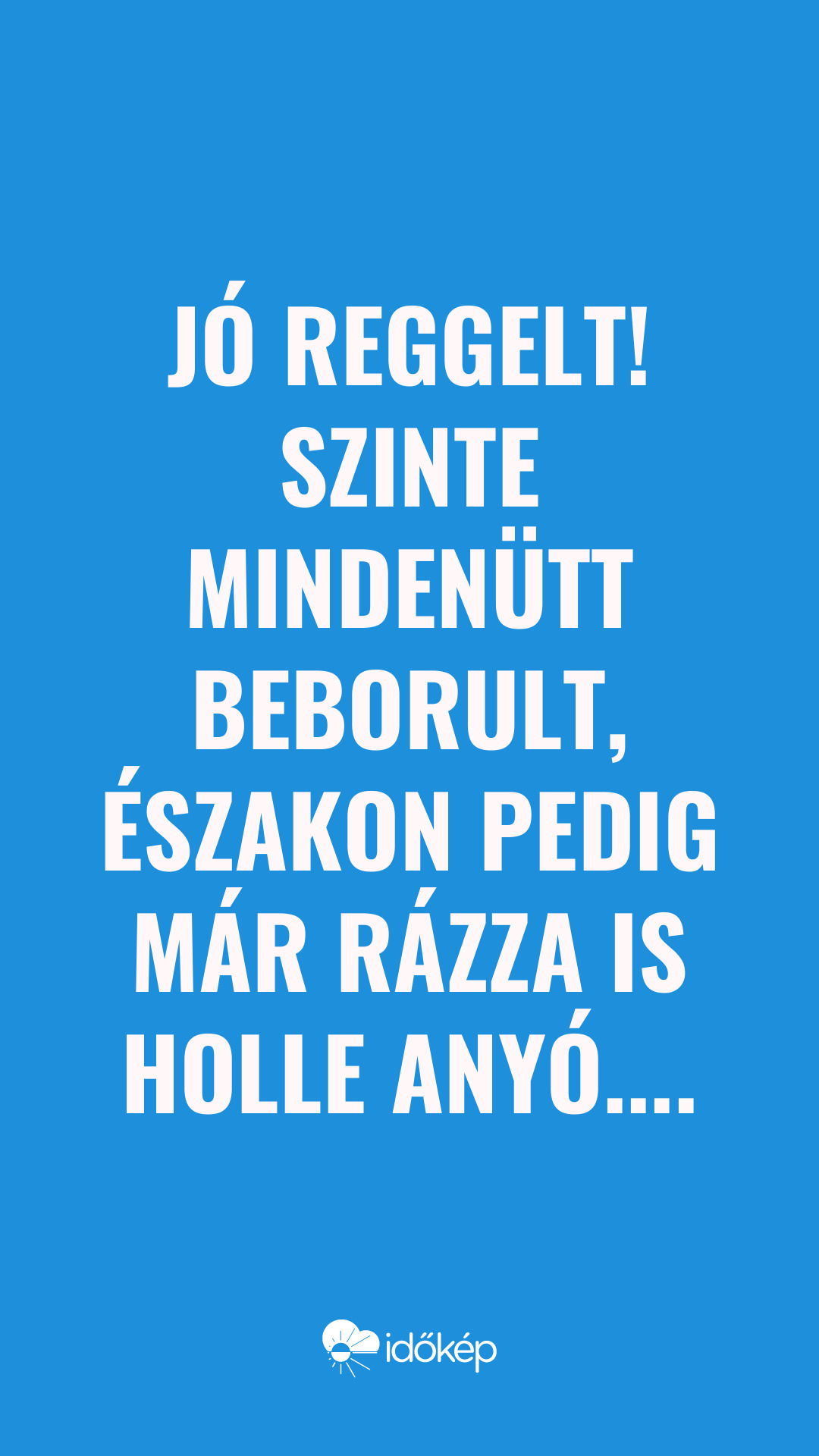 Jó reggelt! Szinte mindenütt beborult, északon pedig már rázza is Holle anyó....